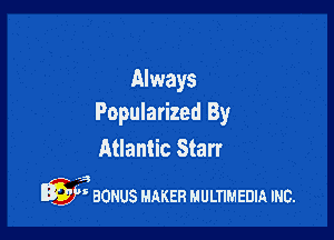 Always
Popularized By

Atlantic Starr

-a 54
) BONUS MAKER HULTIMEDIA mc.