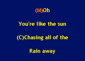 (M)Oh
You're like the sun

(C)Chasing all of the

Rain away
