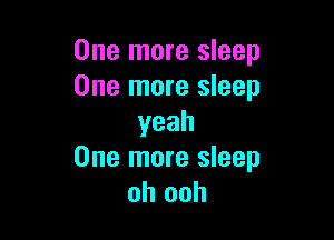 One more sleep
One more sleep

yeah
One more sleep
oh ooh