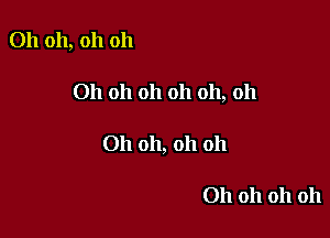 Oh oh, oh oh

Oh oh oh oh oh, 011

Oh oh, oh 011

Oh oh oh oh