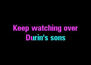 Keep watching over

Durin's sons