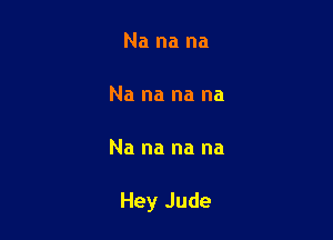 Nanana

Nananana

Nananana

HeyJude