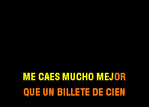 ME CAES MUCHD MEJOR
QUE UH BILLETE DE CIEH