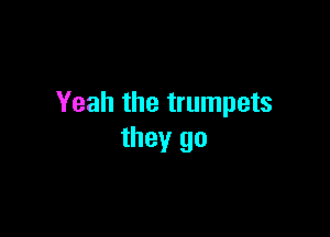 Yeah the trumpets

they go