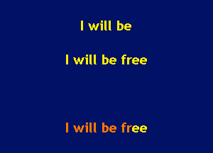 I will be

I will be free

I will be free