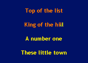 Top of the list

King of the hill

A number one

These little town