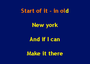 Start of it - in old

New york

Andiflcan

Make it there
