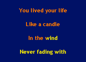 You lived your life

Like a candle
In the wind

Never fading with