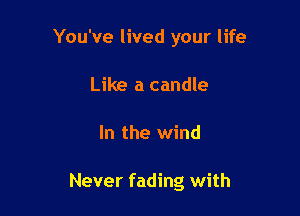 You've lived your life

Like a candle
In the wind

Never fading with