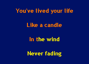 You've lived your life

Like a candle
In the wind

Never fading