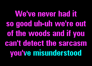 We've never had it
so good uh-uh we're out
of the woods and if you
can't detect the sarcasm

you've misunderstood