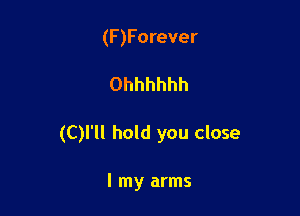 (F)Forever

Ohhhhhh

(C)l'll hold you close

I my arms