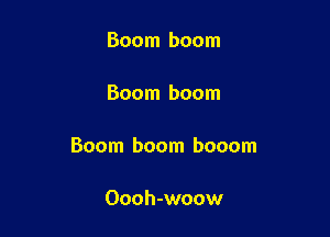 Boom boom

Boom boom

Boom boom booom

Oooh-woow
