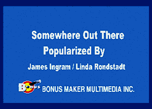 Somewhere Out There
Popularized By

James Ingram I Linda Rondstadt

3

Igg aonus MAKER uummenm mc.