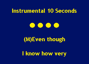 Instrumental 10 Seconds

OOOO

(M)Even though

I know how very