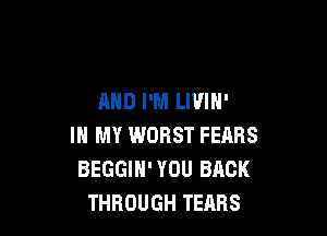 AND I'M LIVIH'
IN MY WORST FEARS
IYSTAL CLEAR
DROWHED IN THE MUDDY WATER