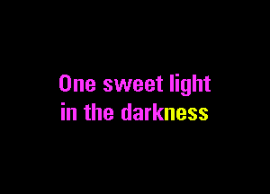 One sweet light

in the darkness