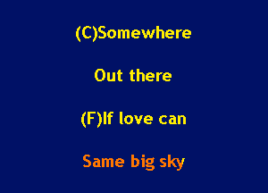 (C)Somewhere
Out there

(F)lf love can

Same big sky