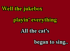 Well the jukebox

playin' everything

All the cat's

began to 5mg.