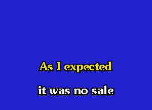 As 1 expected

it was no sale
