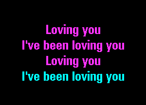 Loving you
I've been loving you

Loving you
I've been loving you