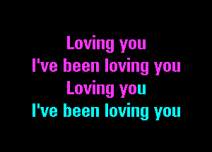 Loving you
I've been loving you

Loving you
I've been loving you