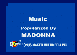 Music

Popularized By
MADONNA

we
 BONUS HhKER HULTIHEDIA INC.