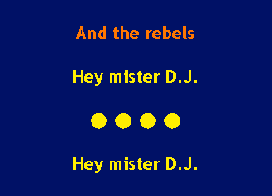 And the rebels

Hey mister DJ.

0000

Hey mister D.J.