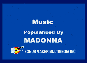 Music

Popularized By
MADONNA

we
 BONUS HhKER HULTIHEDIA INC.