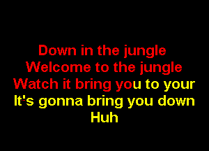 Down in the jungle
Welcome to the jungle

Watch it bring you to your
IFS gonna bring you down
Huh