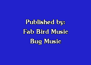 Published by
Fab Bird Music

Bug Music
