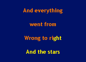 And everything

went from
Wrong to right

And the stars