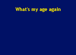 What's my age again