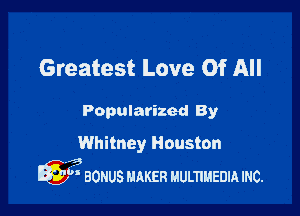Greatest Love Of All

Popularized By
Whitney Houston

13
Q  BONUS mm! uumuanm mc.