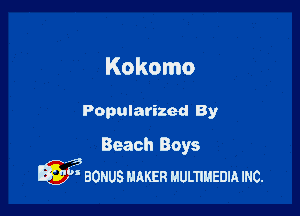 Kokomo

Popularized By

Beach Boys
13
Q' BONUS mm! uumuanm mc.