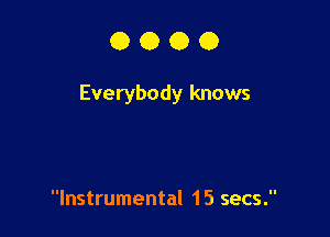OOOO

Everybody knows

Instrumental 15 secs.
