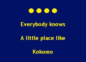 OOOO

Everybody knows

A little place like

Kokomo