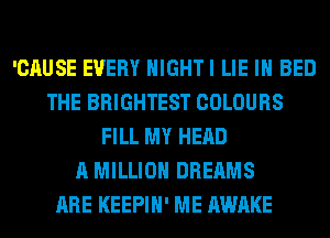 'CAUSE EVERY NIGHTI LIE IH BED
THE BBIGI

THAT WE DESIGN