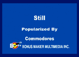 Still

Popularized By

Commodores
4,3
 BONUS mm! uumuanm mc.