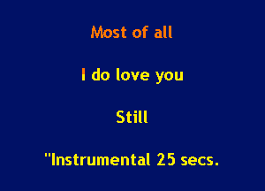 Most of all

I do love you

Still

Instrumental 25 secs.