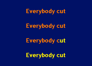 Everybody cut
Everybody cut

Everybody cut

Everybody cut