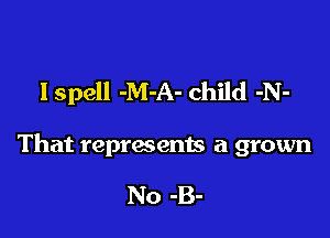 lspell -M-A- child -N-

That represents a grown

No -B-