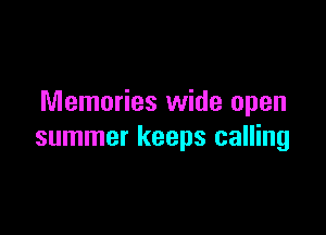 Memories wide open

summer keeps calling