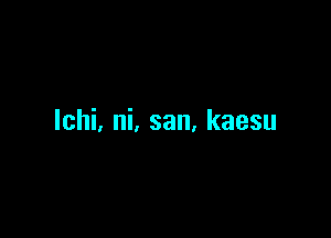 lchi, ni, san, kaesu