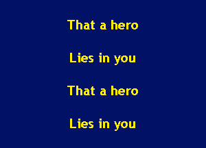 That a hero
Lies in you

That a hero

Lies in you