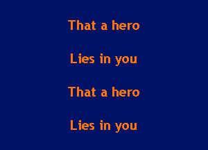 That a hero
Lies in you

That a hero

Lies in you