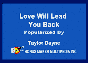 Love Will Lead
You Back

Popularized By

Taylor Dayne
x ,3
Q9) BONUS MAKER Mumuanm mc.