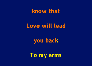 know that
Love will lead

you back

To my arms