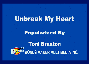 Unbreak My Heart

Popularized By

Toni Braxton
Mag
Q9) BONUS MAKER Mumuanm mc.