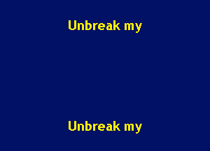 Unbreak my

Unbreak my